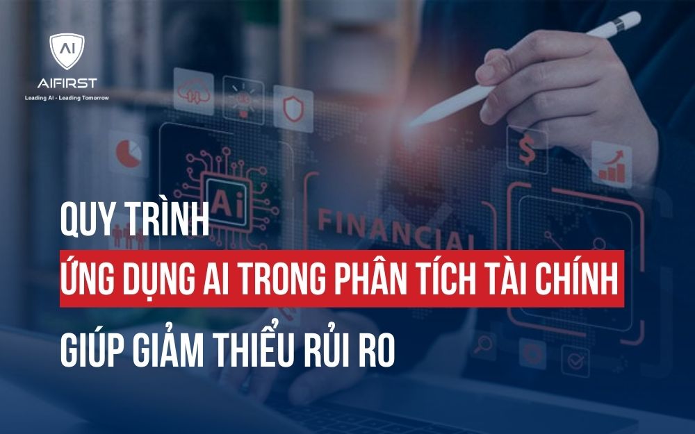 QUY TRÌNH ỨNG DỤNG AI TRONG PHÂN TÍCH TÀI CHÍNH GIÚP GIẢM THIỂU RỦI RO